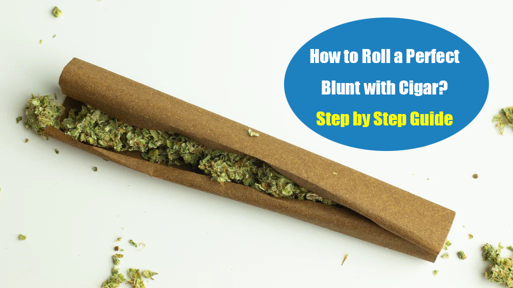 how-to-roll-a-perfect-blunt-with-cigar-step-by-step-guide-lookah